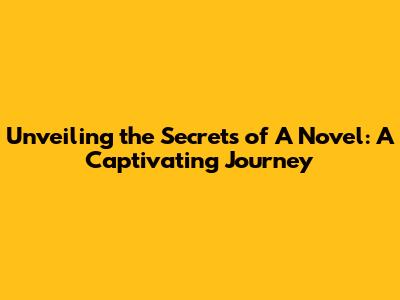 Unveiling the Secrets of 'A Novel': A Captivating Journey