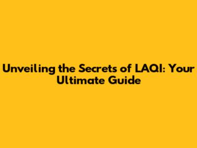 Unveiling the Secrets of LAQI: Your Ultimate Guide