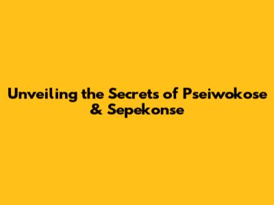 Unveiling the Secrets of Pseiwokose & Sepekonse