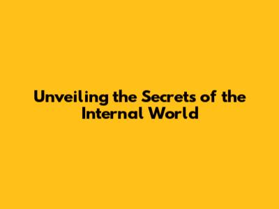 Unveiling the Secrets of the Internal World