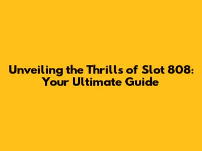 Unveiling the Thrills of Slot 808: Your Ultimate Guide