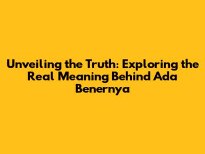 Unveiling the Truth: Exploring the Real Meaning Behind 'Ada Benernya'