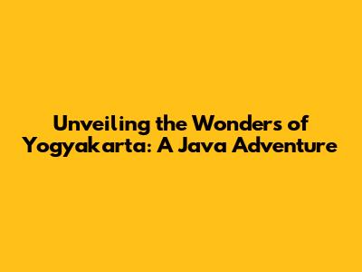 Unveiling the Wonders of Yogyakarta: A Java Adventure