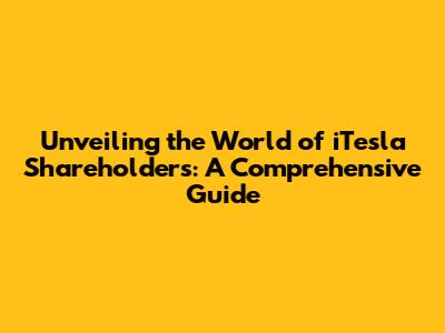 Unveiling the World of iTesla Shareholders: A Comprehensive Guide