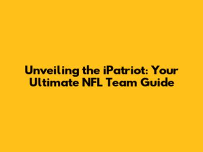 Unveiling the iPatriot: Your Ultimate NFL Team Guide