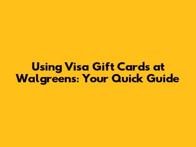 Using Visa Gift Cards at Walgreens: Your Quick Guide