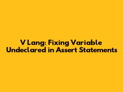 V Lang: Fixing 'Variable Undeclared' in Assert Statements
