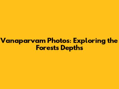 Vanaparvam Photos: Exploring the Forest's Depths