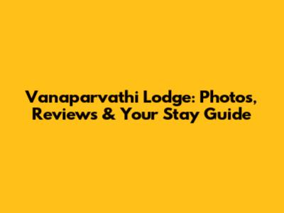 Vanaparvathi Lodge: Photos, Reviews & Your Stay Guide