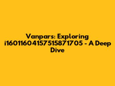 Vanpars: Exploring i16011604157515871705 - A Deep Dive