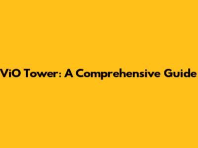 ViO Tower: A Comprehensive Guide