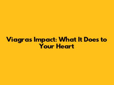 Viagra's Impact: What It Does to Your Heart