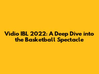 Vidio IBL 2022: A Deep Dive into the Basketball Spectacle