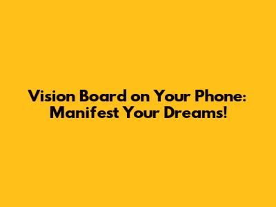 Vision Board on Your Phone: Manifest Your Dreams!
