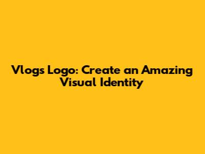 Vlogs Logo: Create an Amazing Visual Identity