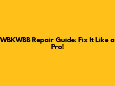 WBKWBB Repair Guide: Fix It Like a Pro!