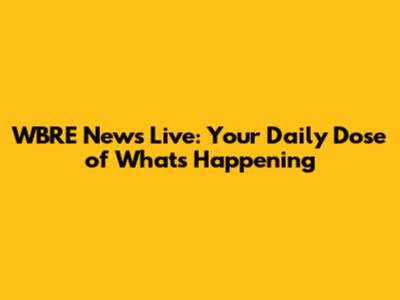 WBRE News Live: Your Daily Dose of What's Happening