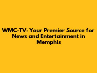 WMC-TV: Your Premier Source for News and Entertainment in Memphis