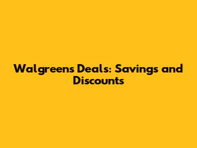 Walgreens Deals: Savings and Discounts