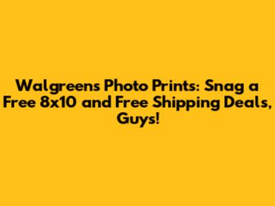 Walgreens Photo Prints: Snag a Free 8x10 and Free Shipping Deals, Guys!