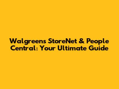 Walgreens StoreNet & People Central: Your Ultimate Guide