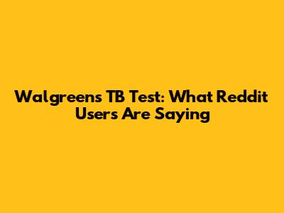 Walgreens TB Test: What Reddit Users Are Saying