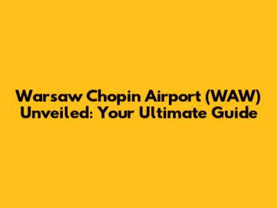 Warsaw Chopin Airport (WAW) Unveiled: Your Ultimate Guide