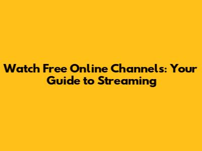 Watch Free Online Channels: Your Guide to Streaming