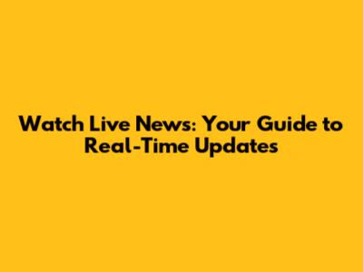 Watch Live News: Your Guide to Real-Time Updates