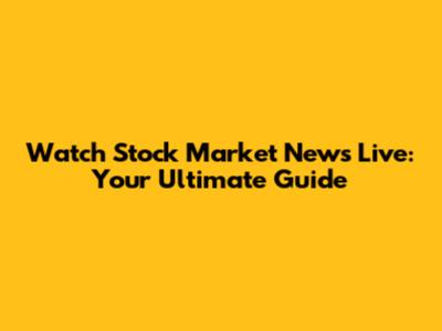 Watch Stock Market News Live: Your Ultimate Guide