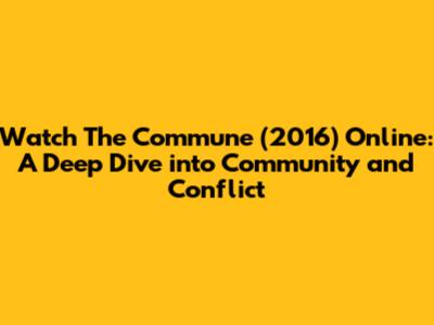 Watch The Commune (2016) Online: A Deep Dive into Community and Conflict