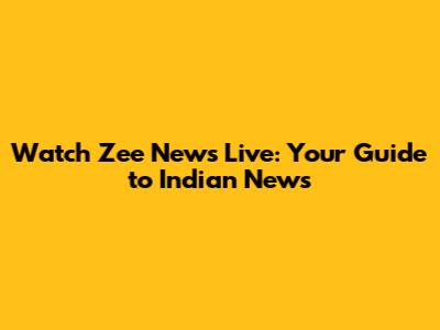 Watch Zee News Live: Your Guide to Indian News