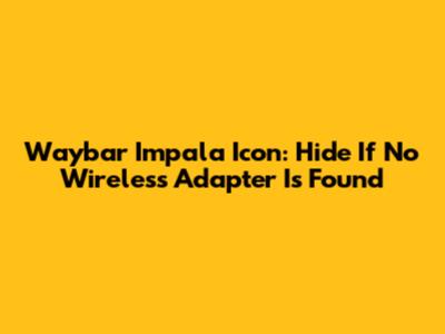 Waybar Impala Icon: Hide If No Wireless Adapter Is Found
