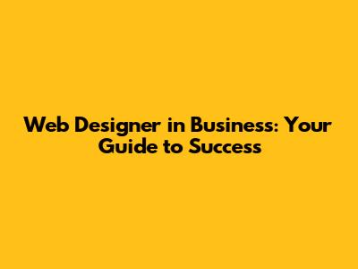Web Designer in Business: Your Guide to Success