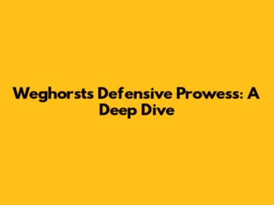 Weghorst's Defensive Prowess: A Deep Dive
