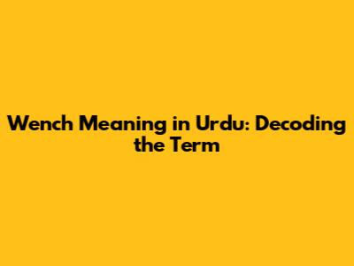 Wench Meaning in Urdu: Decoding the Term