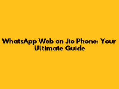 WhatsApp Web on Jio Phone: Your Ultimate Guide