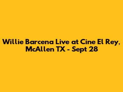 Willie Barcena Live at Cine El Rey, McAllen TX - Sept 28