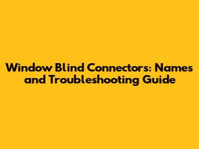 Window Blind Connectors: Names and Troubleshooting Guide