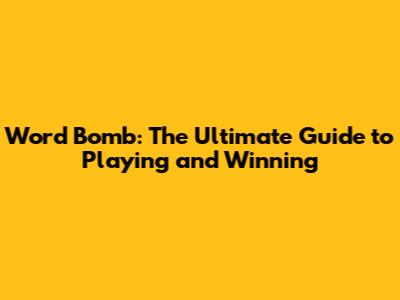 Word Bomb: The Ultimate Guide to Playing and Winning