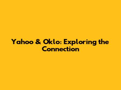 Yahoo & Oklo: Exploring the Connection