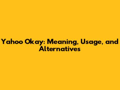 Yahoo Okay: Meaning, Usage, and Alternatives
