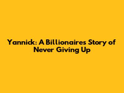 Yannick: A Billionaire's Story of Never Giving Up