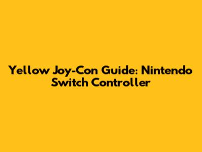 Yellow Joy-Con Guide: Nintendo Switch Controller
