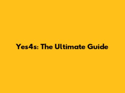 Yes4s: The Ultimate Guide