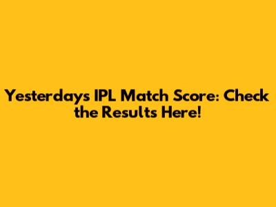 Yesterday's IPL Match Score: Check the Results Here!
