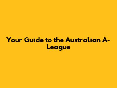 Your Guide to the Australian A-League
