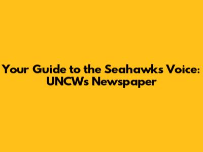 Your Guide to the Seahawk's Voice: UNCW's Newspaper