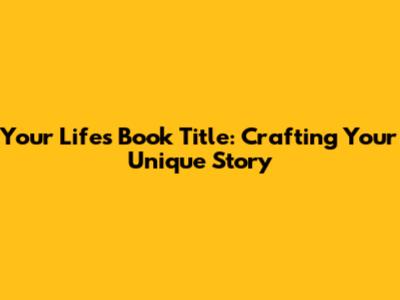 Your Life's Book Title: Crafting Your Unique Story