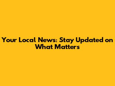 Your Local News: Stay Updated on What Matters